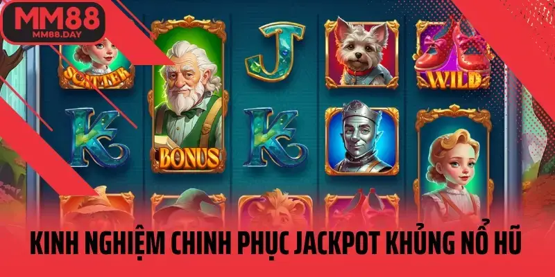 kinh nghiệm chinh phục jackpot nổ hũ  MM88