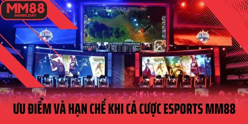 Ưu điểm và hạn chế khi cá cược esports MM88
