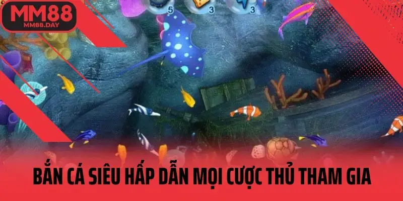 bắn cá MM88 siêu hấp dẫn cho mọi cược thủ tham gia